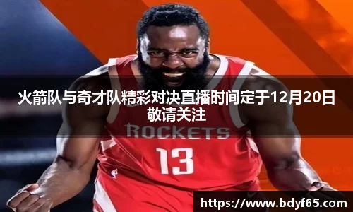 火箭队与奇才队精彩对决直播时间定于12月20日敬请关注